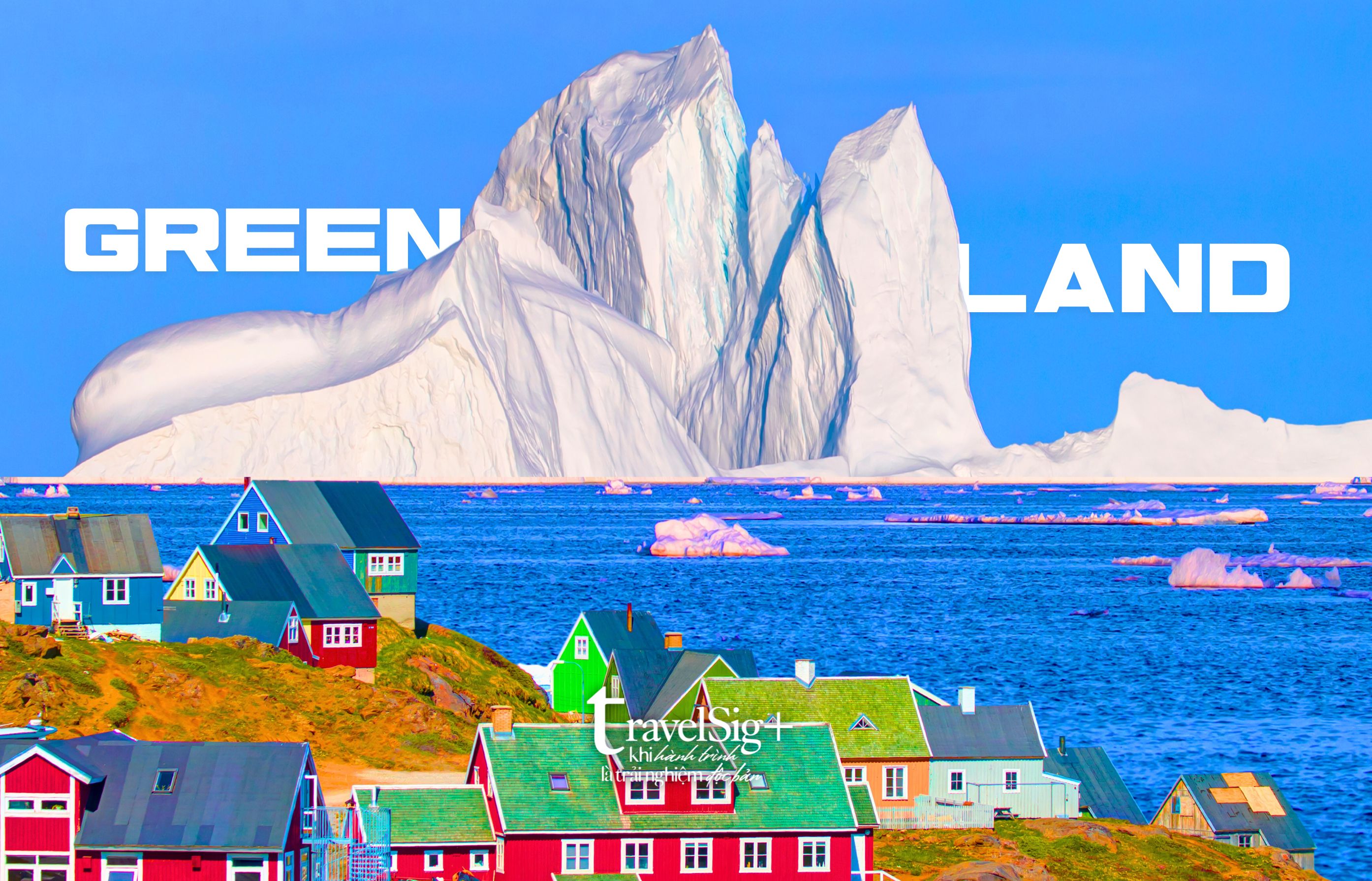 Greenland, vùng đất của băng trôi và sắc màu rực rỡ