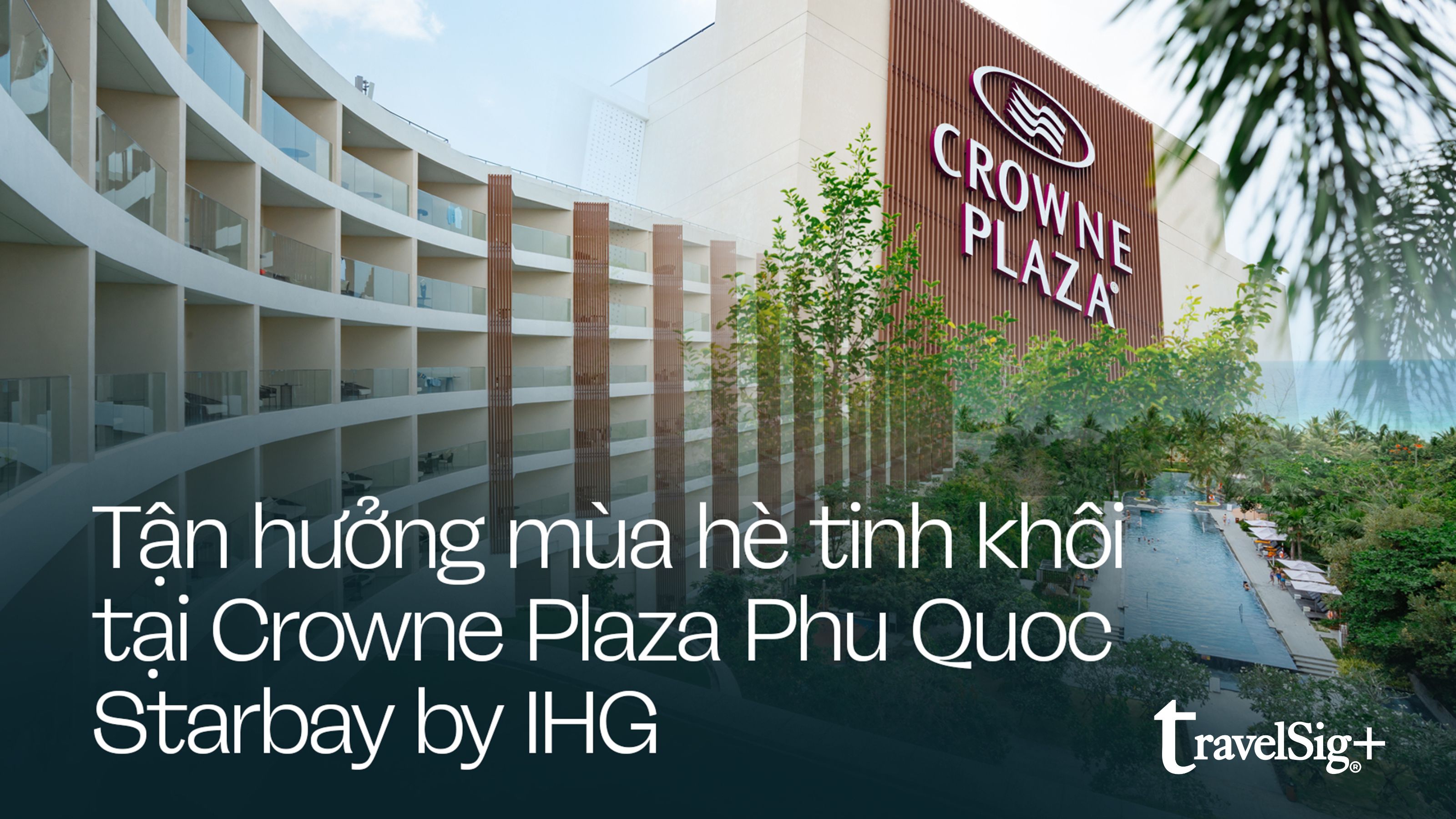Tận hưởng mùa hè tinh khôi tại Crowne Plaza Phu Quoc Starbay by IHG
